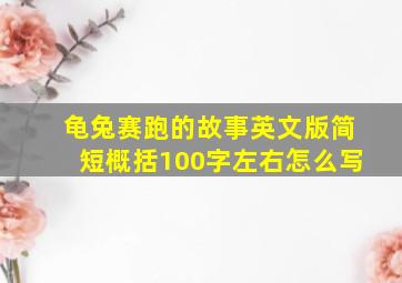 龟兔赛跑的故事英文版简短概括100字左右怎么写