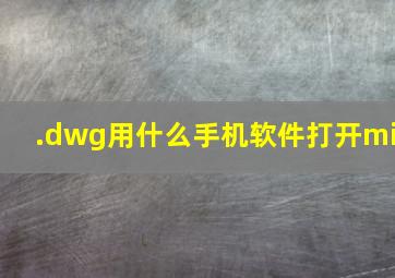 .dwg用什么手机软件打开mi