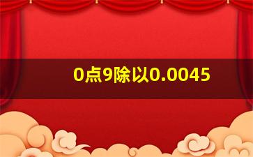 0点9除以0.0045