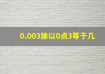 0.003除以0点3等于几