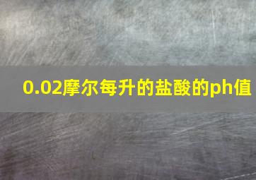 0.02摩尔每升的盐酸的ph值