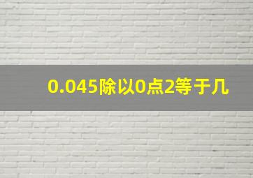 0.045除以0点2等于几