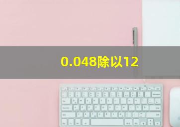 0.048除以12