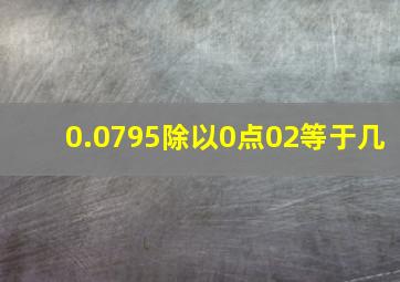 0.0795除以0点02等于几