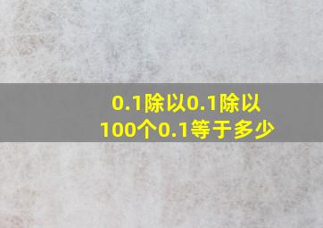 0.1除以0.1除以100个0.1等于多少