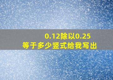 0.12除以0.25等于多少竖式给我写出