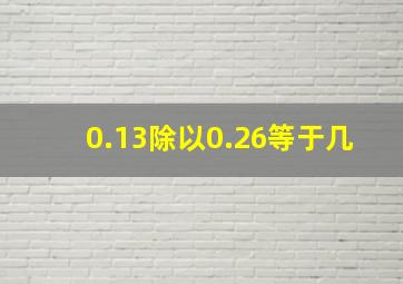 0.13除以0.26等于几