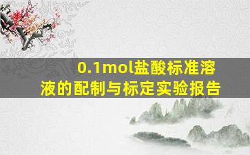 0.1mol盐酸标准溶液的配制与标定实验报告