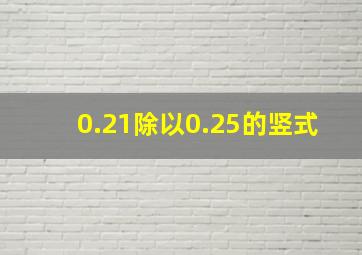 0.21除以0.25的竖式