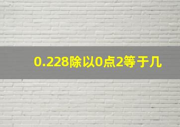 0.228除以0点2等于几