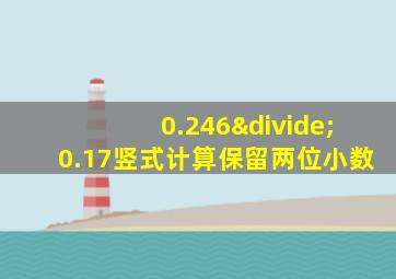 0.246÷0.17竖式计算保留两位小数