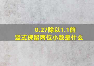 0.27除以1.1的竖式保留两位小数是什么