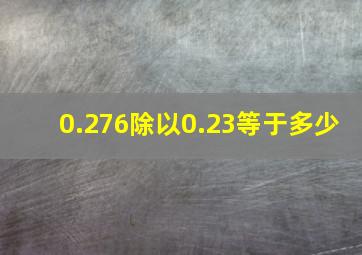 0.276除以0.23等于多少