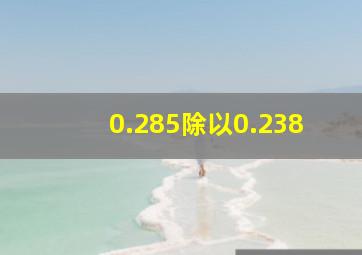 0.285除以0.238