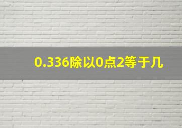 0.336除以0点2等于几