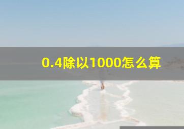 0.4除以1000怎么算