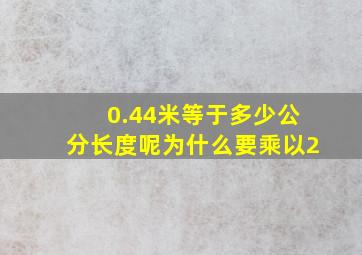 0.44米等于多少公分长度呢为什么要乘以2