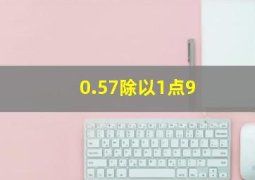 0.57除以1点9