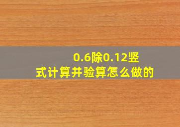 0.6除0.12竖式计算并验算怎么做的