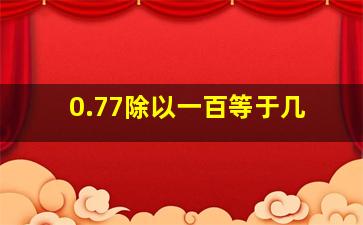 0.77除以一百等于几