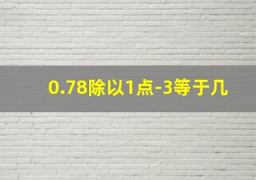 0.78除以1点-3等于几