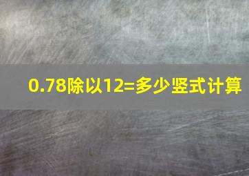 0.78除以12=多少竖式计算