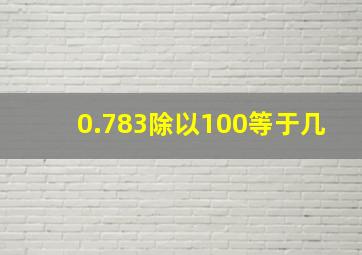 0.783除以100等于几