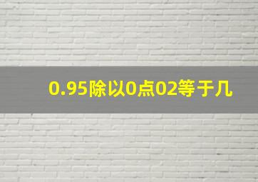 0.95除以0点02等于几