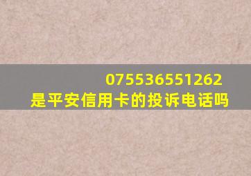 075536551262是平安信用卡的投诉电话吗