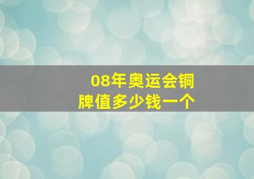 08年奥运会铜牌值多少钱一个