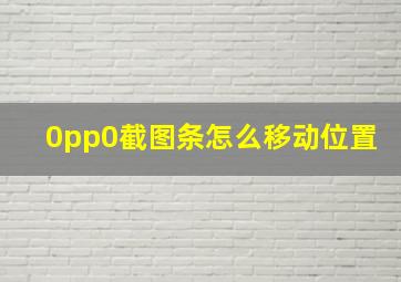 0pp0截图条怎么移动位置