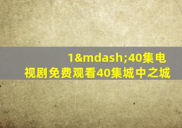 1—40集电视剧免费观看40集城中之城