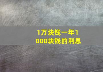 1万块钱一年1000块钱的利息