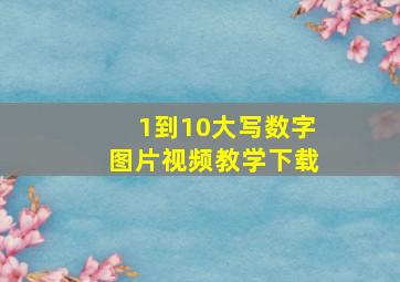 1到10大写数字图片视频教学下载