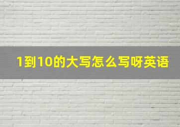 1到10的大写怎么写呀英语