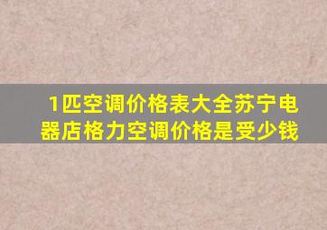 1匹空调价格表大全苏宁电器店格力空调价格是受少钱