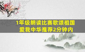 1年级朗读比赛歌颂祖国 爱我中华推荐2分钟内