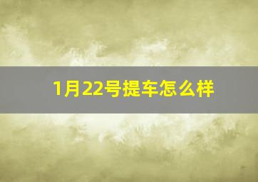 1月22号提车怎么样