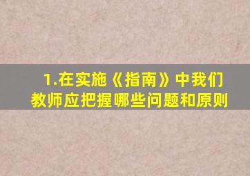 1.在实施《指南》中我们教师应把握哪些问题和原则