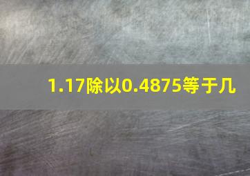 1.17除以0.4875等于几