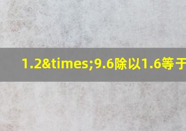 1.2×9.6除以1.6等于几