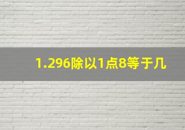 1.296除以1点8等于几