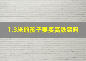 1.3米的孩子要买高铁票吗