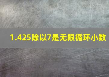 1.425除以7是无限循环小数