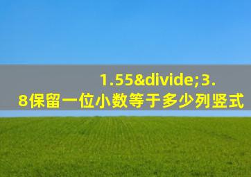 1.55÷3.8保留一位小数等于多少列竖式