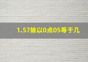 1.57除以0点05等于几