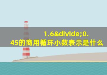 1.6÷0.45的商用循环小数表示是什么