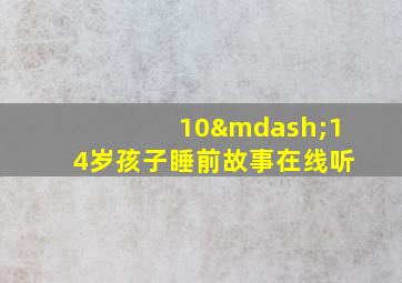 10—14岁孩子睡前故事在线听