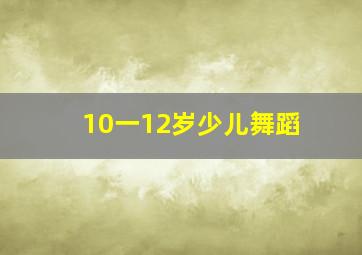 10一12岁少儿舞蹈