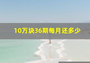 10万块36期每月还多少